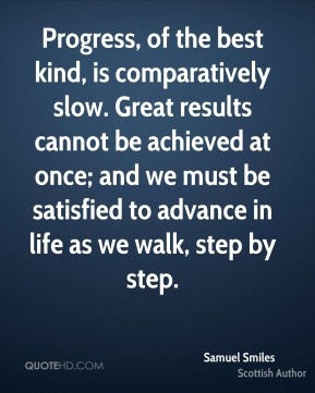 ... and we must be satisfied to advance in life as we walk, step by step