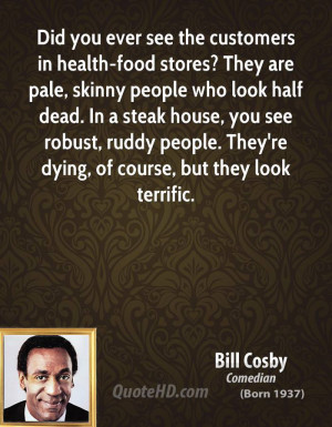 see the customers in health-food stores? They are pale, skinny people ...