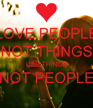 love-people-not-things-use-things-not-people-.png