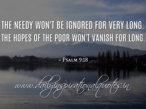 ... very long. The hopes of the poor won’t vanish for long. ~ Psalm 9:18