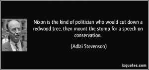 Nixon is the kind of politician who would cut down a redwood tree ...