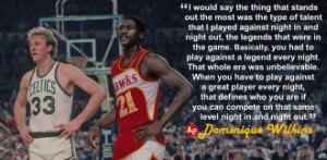 Basically, you had to play against a legend every night. That whole ...