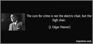 The cure for crime is not the electric chair, but the high chair. - J ...