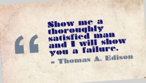 Show Me a Thoroughly Satisfied Man and I Will Show You a Failure ...