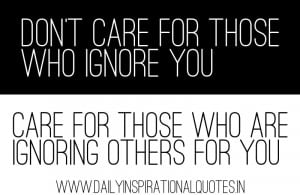 ... ,Care For Those Who Are Ignoring Others For You ~ Inspirational Quote