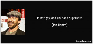 quote-i-m-not-gay-and-i-m-not-a-superhero-jon-hamm-78586.jpg