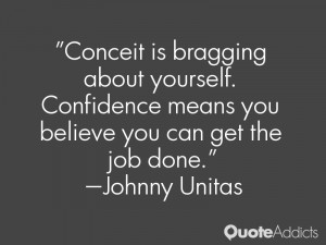 Conceit is bragging about yourself. Confidence means you believe you ...