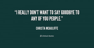 quote-Christa-McAuliffe-i-really-dont-want-to-say-goodbye-154470.png