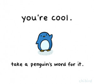 Even the warm-climate penguins think you’re pretty cool, so it must ...