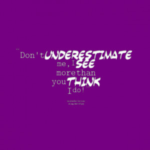 Quotes Picture: don't underestimate me, i see more than you think i do ...