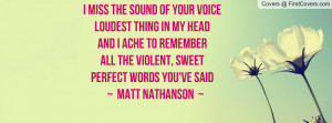 miss the sound of your voiceLoudest Thing in My headand i ache to ...