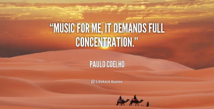 quote Paulo Coelho music for me it demands full concentration 144031