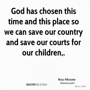 God has chosen this time and this place so we can save our country and ...
