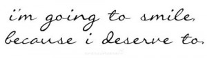going to smile, because I deserve to.