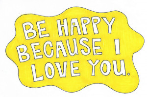 Be happy because I love you
