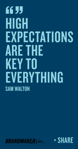 High expectations are the key to everything. -Sam Walton