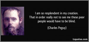 am so resplendent in my creation. That in order really not to see me ...