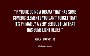 If you're doing a drama that has some comedic elements you can't ...
