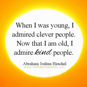 kindness quotes, When I was young, I admired clever people. Now that I ...