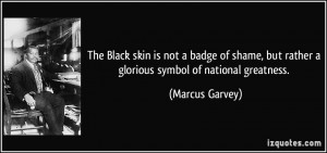 The Black skin is not a badge of shame, but rather a glorious symbol ...