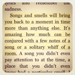 songs and smells... scent really is the strongest memory trigger; I'm ...