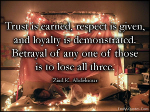 Trust is earned, respect is given, and loyalty is demonstrated ...