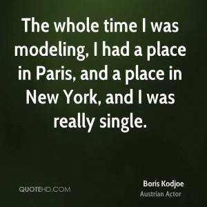 The whole time I was modeling, I had a place in Paris, and a place in ...