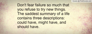 Don't fear failure so much that you refuse to try new things. The ...