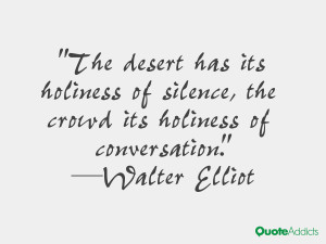 walter elliot quotes the desert has its holiness of silence the crowd ...