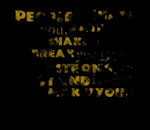 Quotes Picture: people will hate you, rate you, shake you and break ...