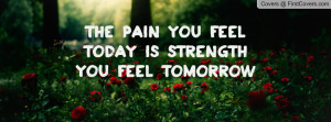 the pain you feel today is strength you feel tomorrow , Pictures