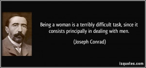 Being a woman is a terribly difficult task, since it consists ...