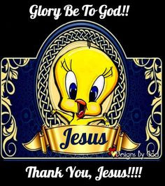 ... bird, tweeti bird, jesus christ, glori, father god, savior jesus