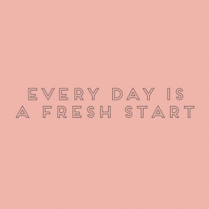Every day is a fresh start www.PiensaenChic.com