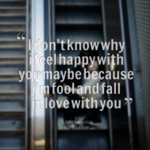 Quotes Picture: i don't know why i feel happy with you maybe because i ...