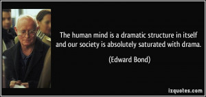 ... and our society is absolutely saturated with drama. - Edward Bond
