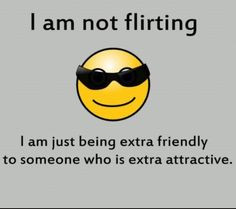 So that's what flirting is... LOL ;) More