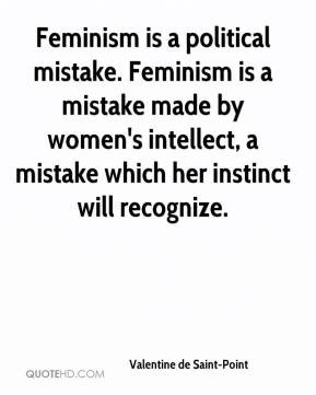 Feminism is a political mistake. Feminism is a mistake made by women's ...