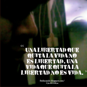 Quotes Picture: una libertad que quita la vida no es libertad una vida ...