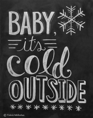 Its Cold Outside Baby it's cold outside - print