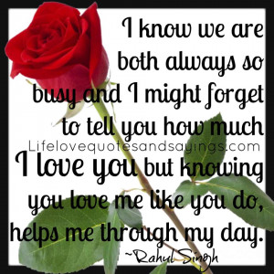 might forget to tell you how much I love you but knowing you love ...