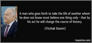 ... he does not know must believe one thing only - that by his act he will