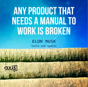 Any product that needs a manual to work is broken. - Elon Musk, Tesla