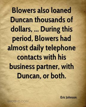 Blowers also loaned Duncan thousands of dollars, ... During this ...