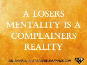 losers mentality is a complainers reality