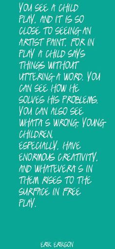 ... You see a child play, and it is so close to Quote By Erik Erikson More