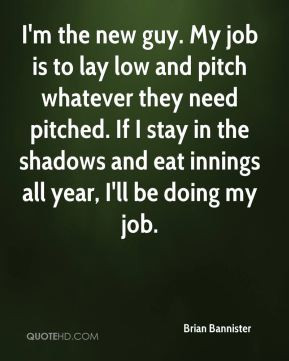 Brian Bannister - I'm the new guy. My job is to lay low and pitch ...