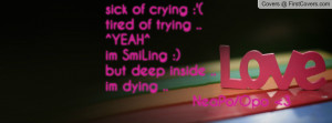 sick of crying :'(tired of trying ..^YEAH^im SmiLing :)but deep inside ...