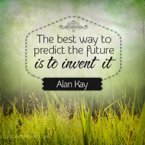The Best Way To Predict The Future Is To Invent It