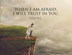 when i am afraid i will trust in you psalm 56 3